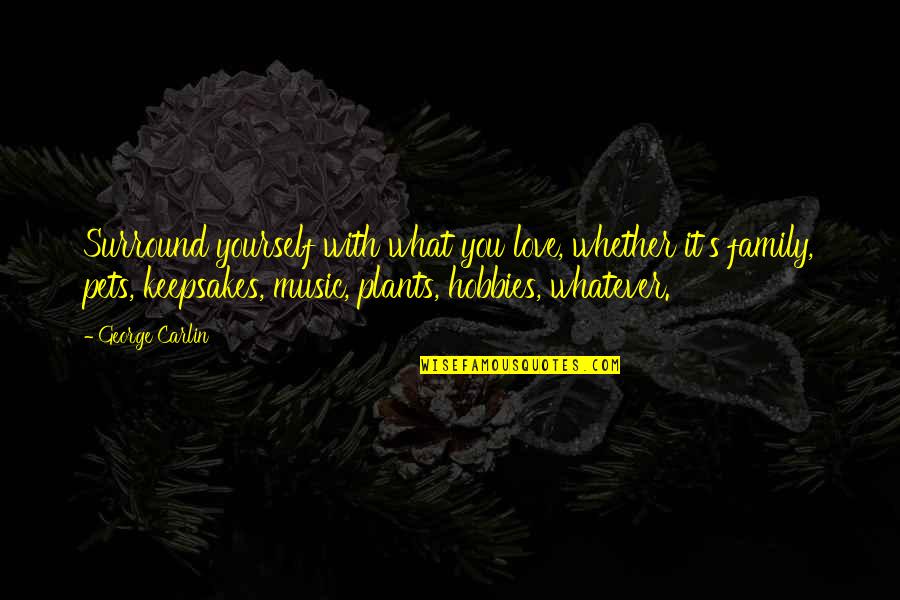 Plants And Love Quotes By George Carlin: Surround yourself with what you love, whether it's