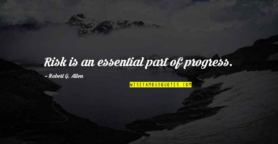 Plants And Love Quotes By Robert G. Allen: Risk is an essential part of progress.