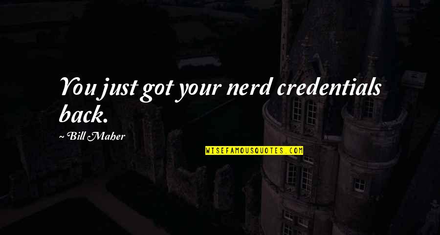 Plants And People Quotes By Bill Maher: You just got your nerd credentials back. Plants And People Quotes By Bill Maher: You just got your nerd credentials back.