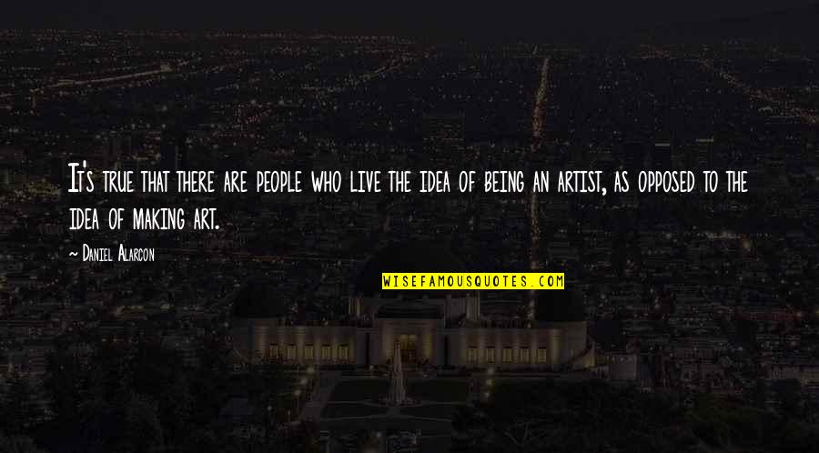 Plants And Positivity Quotes By Daniel Alarcon: It's true that there are people who live Plants And Positivity Quotes By Daniel Alarcon: It's true that there are people who live