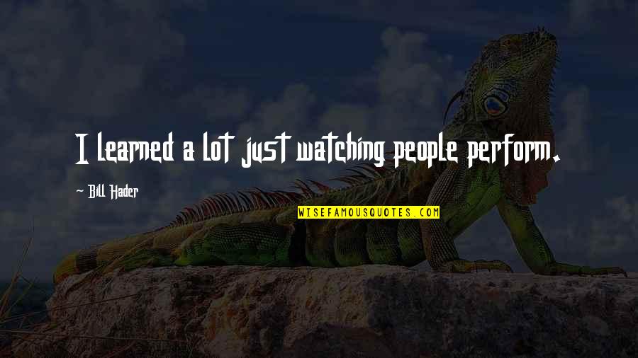 Plants Short Quotes By Bill Hader: I learned a lot just watching people perform. Plants Short Quotes By Bill Hader: I learned a lot just watching people perform.