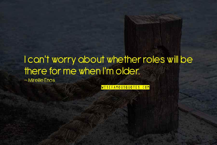Plants Short Quotes By Mireille Enos: I can't worry about whether roles will be