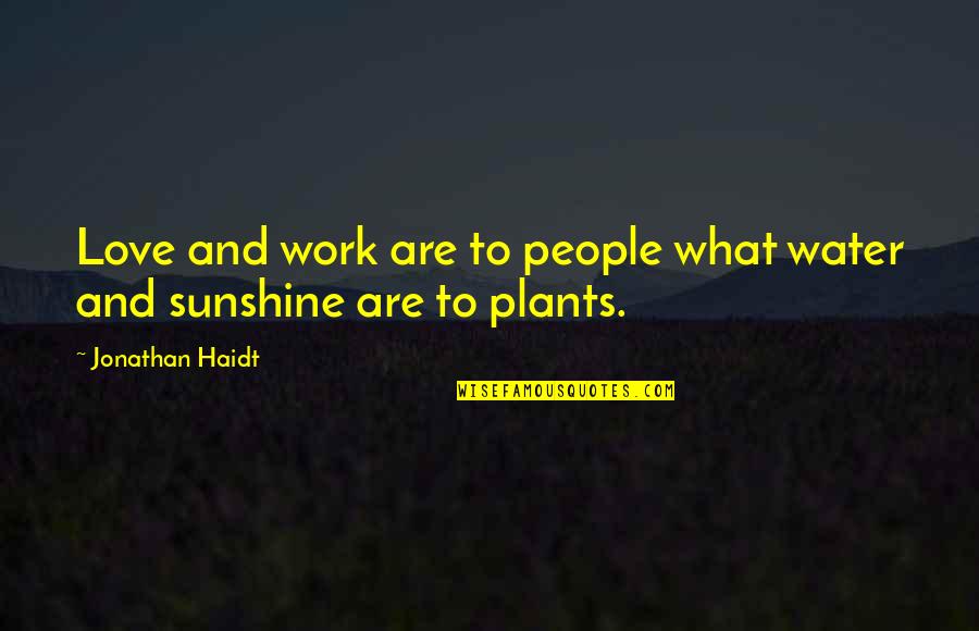 Plants Sunshine Quotes By Jonathan Haidt: Love and work are to people what water