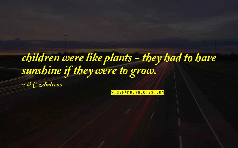 Plants Sunshine Quotes By V.C. Andrews: children were like plants - they had to