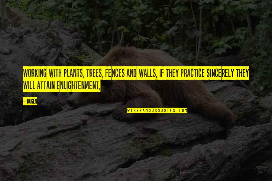 Plants The Trees Quotes By Dogen: Working with plants, trees, fences and walls, if Plants The Trees Quotes By Dogen: Working with plants, trees, fences and walls, if