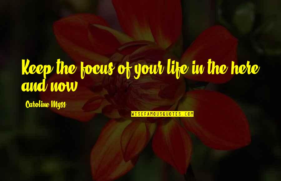 Planuj Trase Quotes By Caroline Myss: Keep the focus of your life in the Planuj Trase Quotes By Caroline Myss: Keep the focus of your life in the