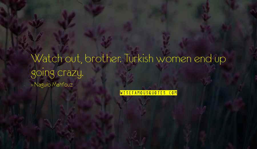 Planuj Trase Quotes By Naguib Mahfouz: Watch out, brother. Turkish women end up going Planuj Trase Quotes By Naguib Mahfouz: Watch out, brother. Turkish women end up going
