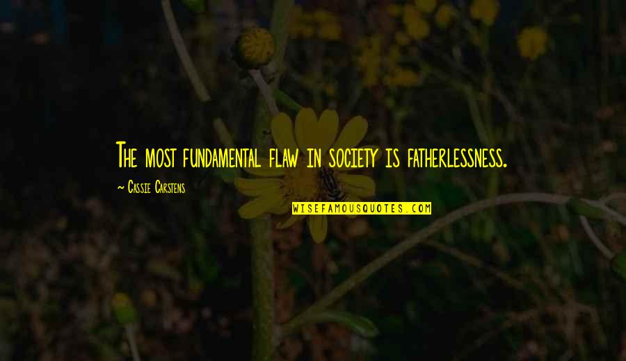 Planujsmeny Quotes By Cassie Carstens: The most fundamental flaw in society is fatherlessness.