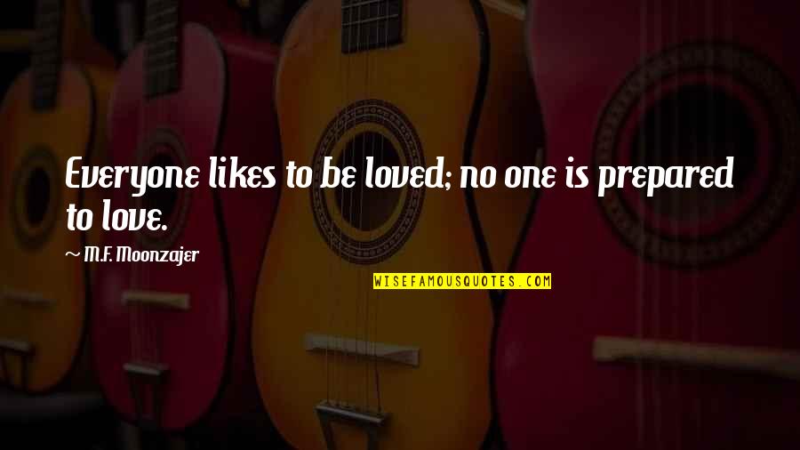 Planujsmeny Quotes By M.F. Moonzajer: Everyone likes to be loved; no one is Planujsmeny Quotes By M.F. Moonzajer: Everyone likes to be loved; no one is