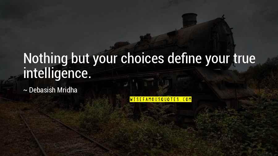 Planul Dezvoltat Quotes By Debasish Mridha: Nothing but your choices define your true intelligence. Planul Dezvoltat Quotes By Debasish Mridha: Nothing but your choices define your true intelligence.