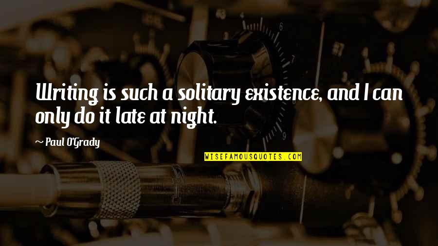 Planulae Quotes By Paul O'Grady: Writing is such a solitary existence, and I
