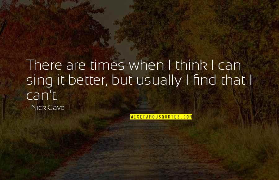 Planurile Corpului Quotes By Nick Cave: There are times when I think I can