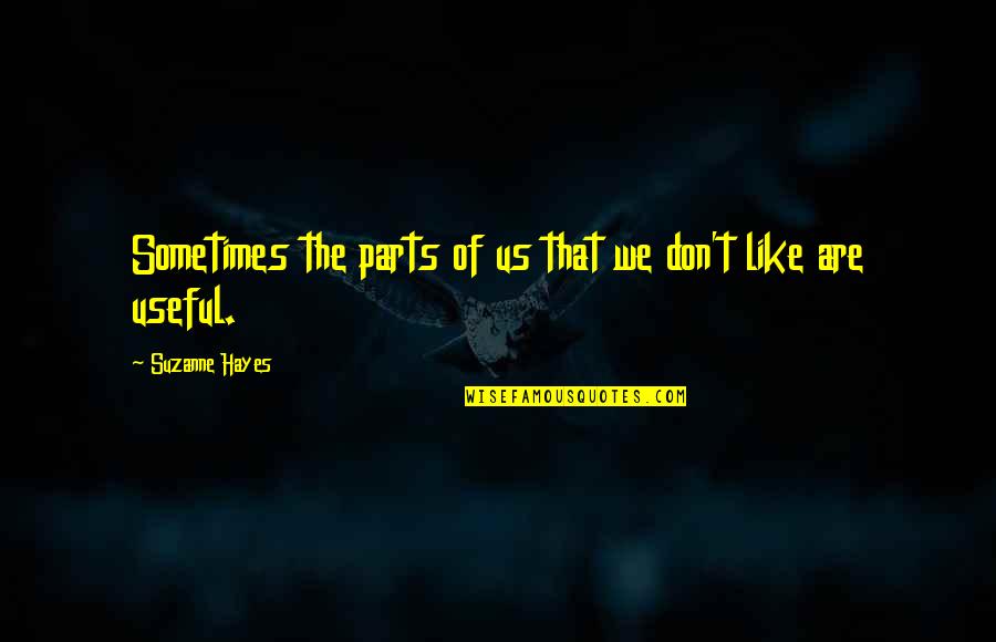 Planurile Corpului Quotes By Suzanne Hayes: Sometimes the parts of us that we don't Planurile Corpului Quotes By Suzanne Hayes: Sometimes the parts of us that we don't