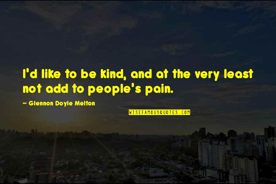 Planus Quotes By Glennon Doyle Melton: I'd like to be kind, and at the Planus Quotes By Glennon Doyle Melton: I'd like to be kind, and at the