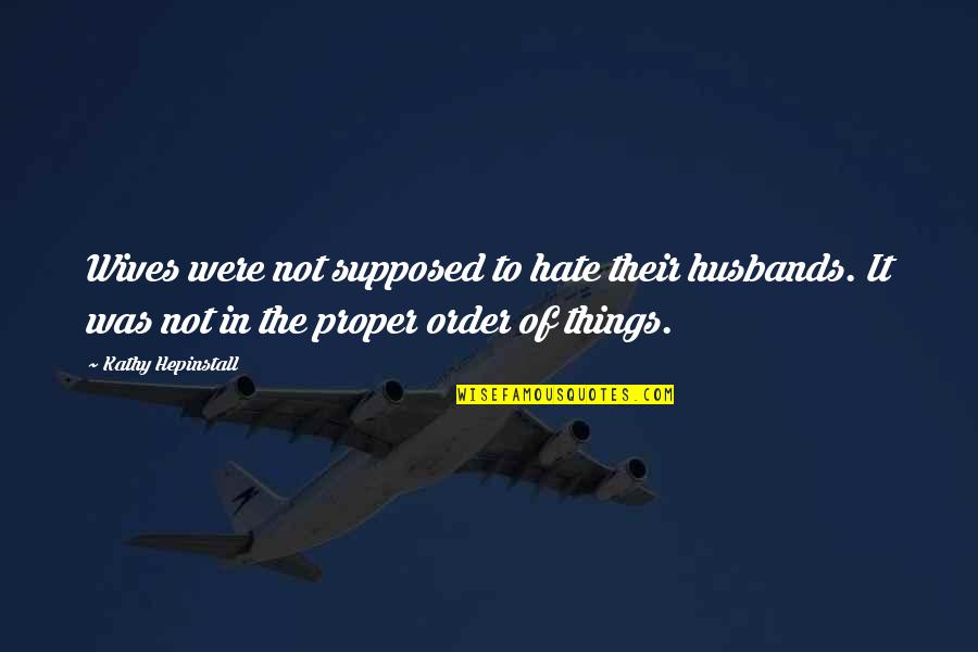 Planus Quotes By Kathy Hepinstall: Wives were not supposed to hate their husbands.