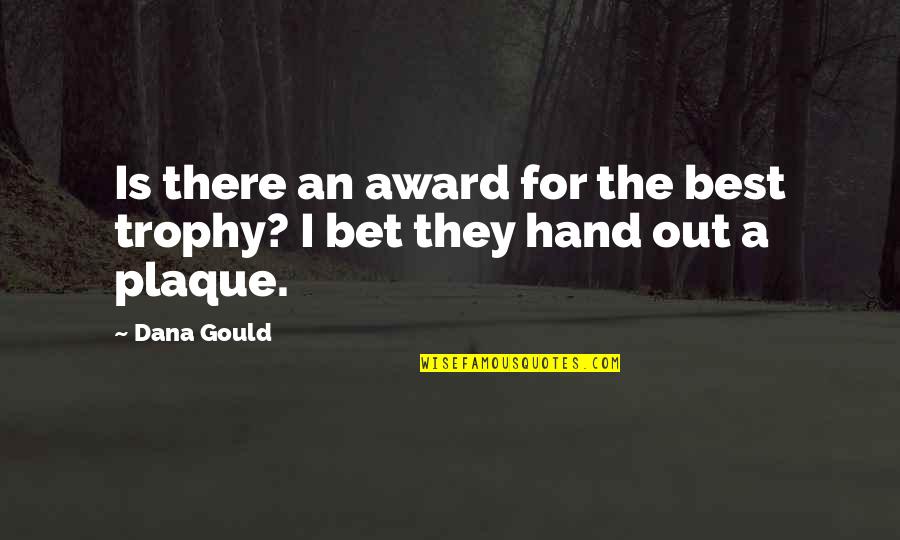 Plaque Award Quotes By Dana Gould: Is there an award for the best trophy?