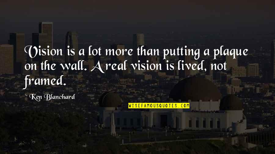 Plaque Quotes By Ken Blanchard: Vision is a lot more than putting a