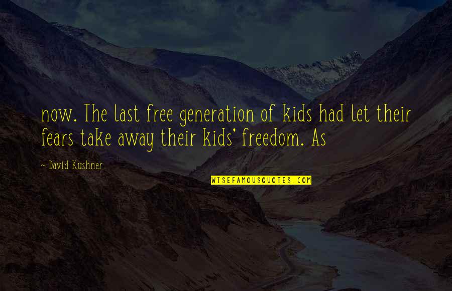 Plaquer Sentier Quotes By David Kushner: now. The last free generation of kids had Plaquer Sentier Quotes By David Kushner: now. The last free generation of kids had