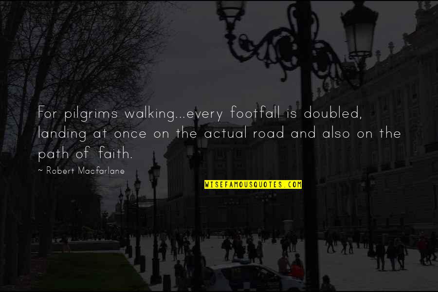Plaquer Sentier Quotes By Robert Macfarlane: For pilgrims walking...every footfall is doubled, landing at Plaquer Sentier Quotes By Robert Macfarlane: For pilgrims walking...every footfall is doubled, landing at