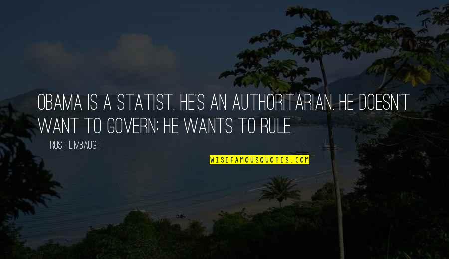 Plariel00046 Quotes By Rush Limbaugh: Obama is a statist. He's an authoritarian. He Plariel00046 Quotes By Rush Limbaugh: Obama is a statist. He's an authoritarian. He