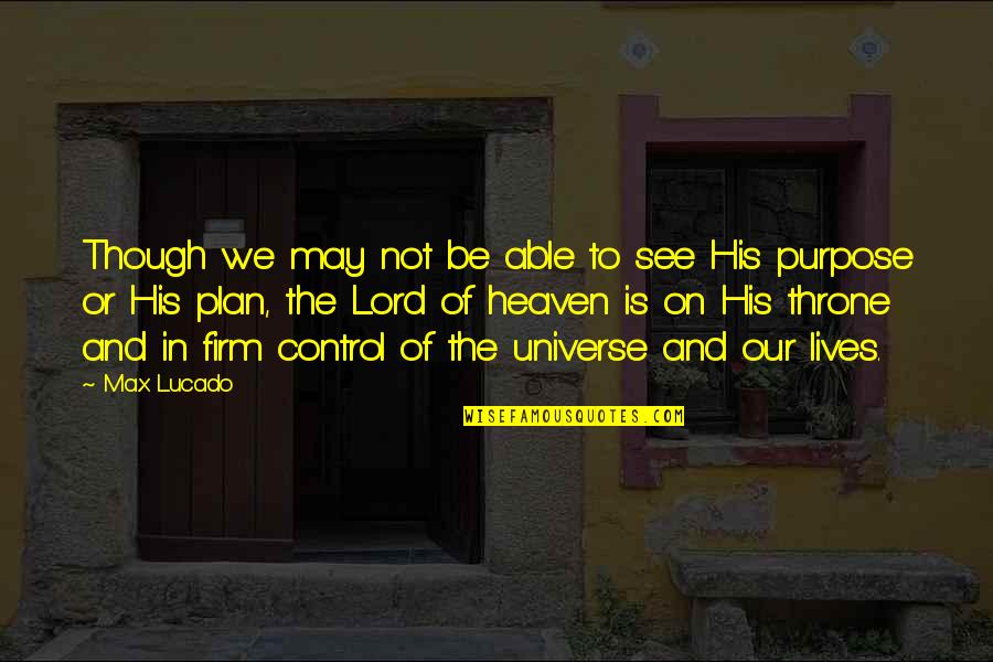 Plasaritjet Quotes By Max Lucado: Though we may not be able to see