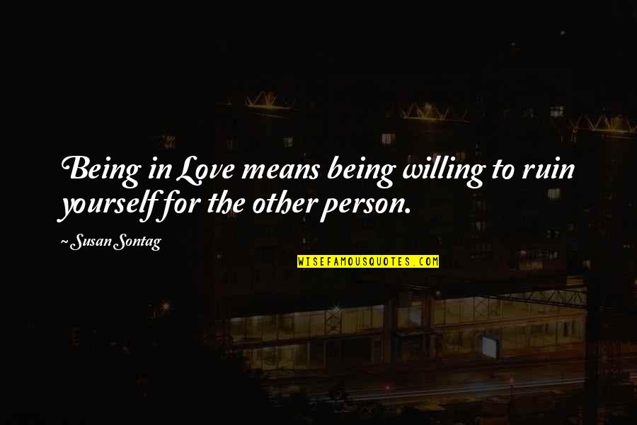 Plaschke Zen Quotes By Susan Sontag: Being in Love means being willing to ruin