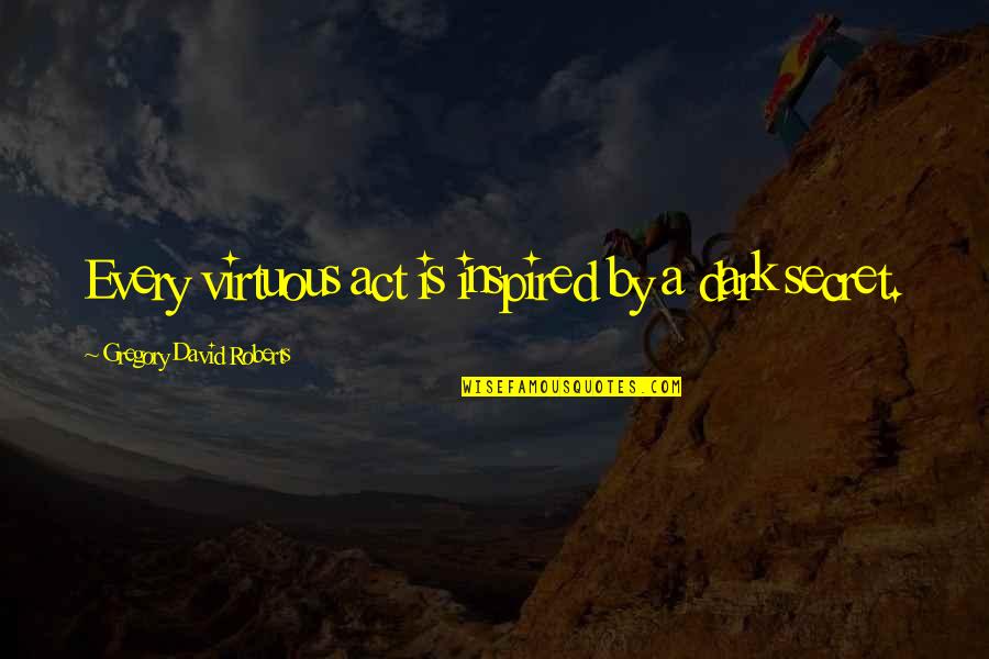 Plascon Paint Quotes By Gregory David Roberts: Every virtuous act is inspired by a dark