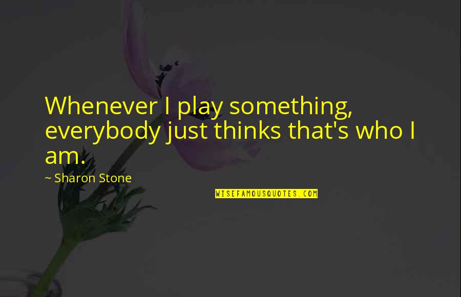 Plasencia Group Quotes By Sharon Stone: Whenever I play something, everybody just thinks that's