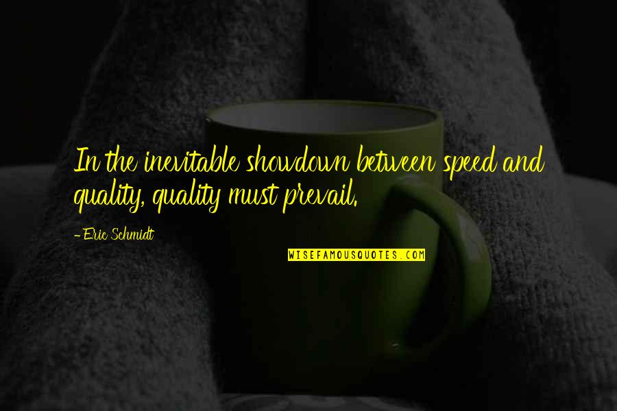 Plasencia Nursery Quotes By Eric Schmidt: In the inevitable showdown between speed and quality,