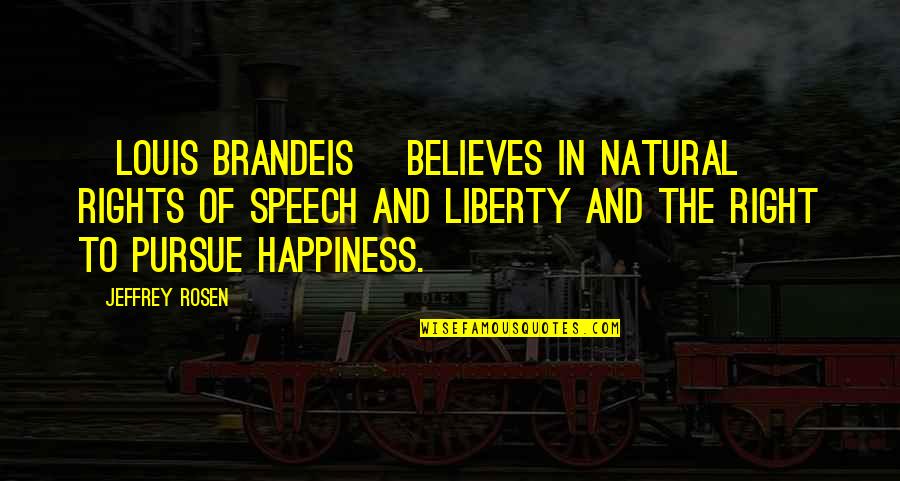 Plasencia Quotes By Jeffrey Rosen: [Louis Brandeis] believes in natural rights of speech