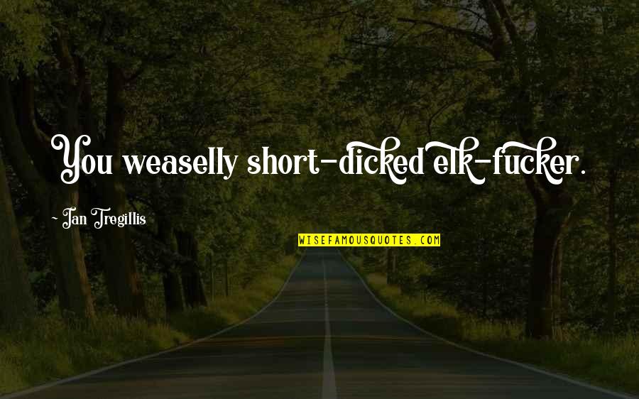 Plash Quotes By Ian Tregillis: You weaselly short-dicked elk-fucker.