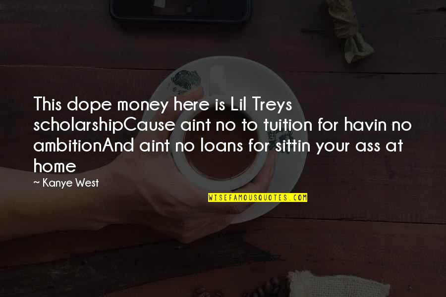 Plashes Pond Quotes By Kanye West: This dope money here is Lil Treys scholarshipCause