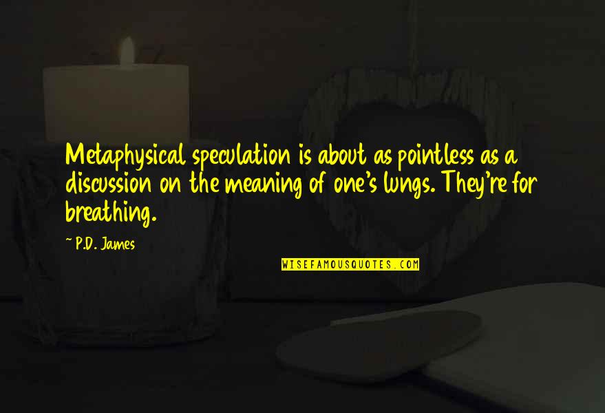 Plasil 10 Quotes By P.D. James: Metaphysical speculation is about as pointless as a Plasil 10 Quotes By P.D. James: Metaphysical speculation is about as pointless as a