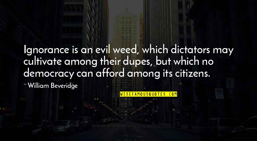 Plasil Tablet Quotes By William Beveridge: Ignorance is an evil weed, which dictators may