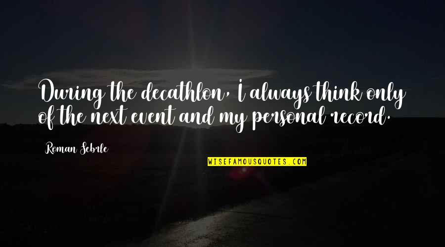 Plasis Quotes By Roman Sebrle: During the decathlon, I always think only of