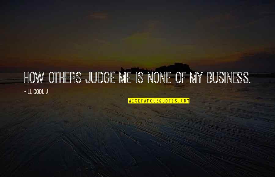 Plasma Exchange Quotes By LL Cool J: How others judge me is none of my Plasma Exchange Quotes By LL Cool J: How others judge me is none of my