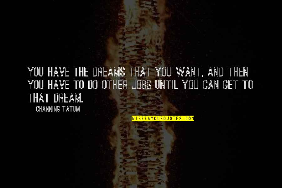 Plasmapheresis Quotes By Channing Tatum: You have the dreams that you want, and Plasmapheresis Quotes By Channing Tatum: You have the dreams that you want, and