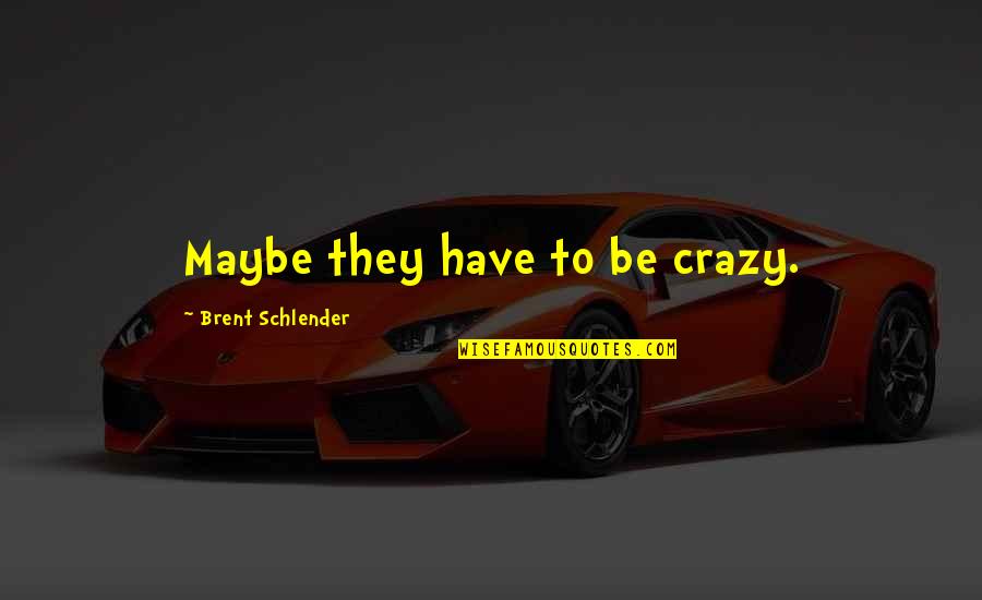 Plasmar Packaging Quotes By Brent Schlender: Maybe they have to be crazy. Plasmar Packaging Quotes By Brent Schlender: Maybe they have to be crazy.