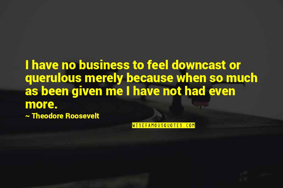 Plasmar Packaging Quotes By Theodore Roosevelt: I have no business to feel downcast or Plasmar Packaging Quotes By Theodore Roosevelt: I have no business to feel downcast or