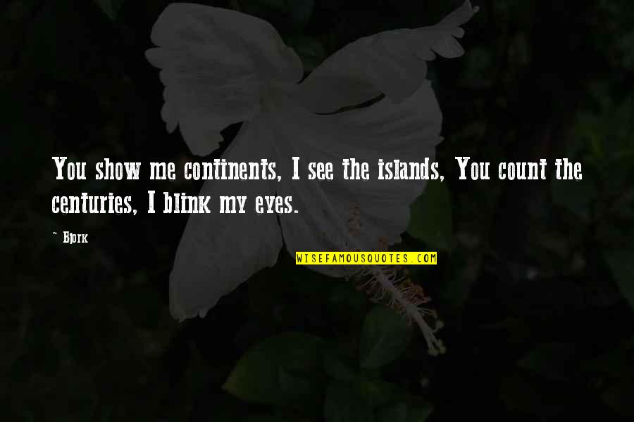 Plasmatic Quotes By Bjork: You show me continents, I see the islands,
