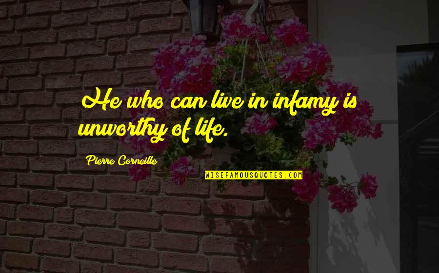 Plasmatic Quotes By Pierre Corneille: He who can live in infamy is unworthy