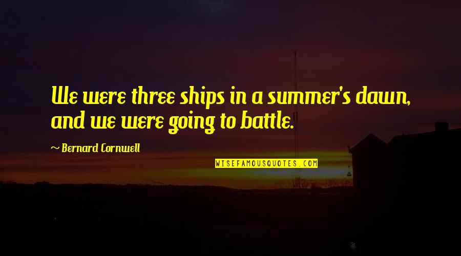 Plasschaert Art Quotes By Bernard Cornwell: We were three ships in a summer's dawn, Plasschaert Art Quotes By Bernard Cornwell: We were three ships in a summer's dawn,