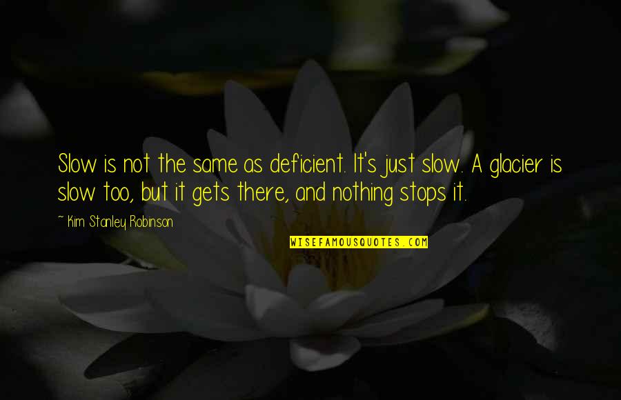 Plasschaert Art Quotes By Kim Stanley Robinson: Slow is not the same as deficient. It's Plasschaert Art Quotes By Kim Stanley Robinson: Slow is not the same as deficient. It's