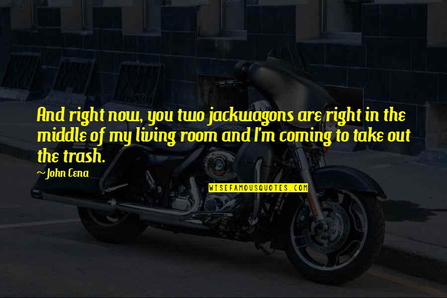 Plasschaert Richard Quotes By John Cena: And right now, you two jackwagons are right Plasschaert Richard Quotes By John Cena: And right now, you two jackwagons are right