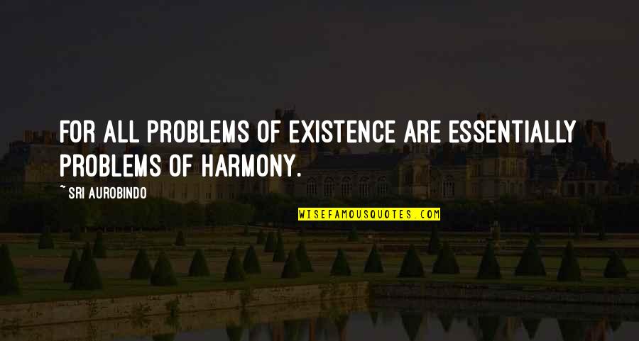 Plasschaert Richard Quotes By Sri Aurobindo: For all problems of existence are essentially problems