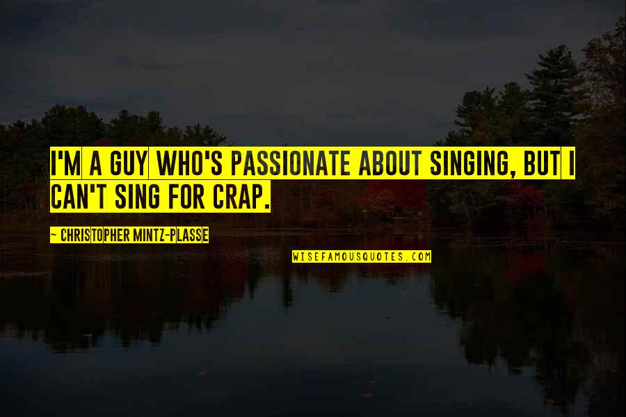 Plasse Quotes By Christopher Mintz-Plasse: I'm a guy who's passionate about singing, but