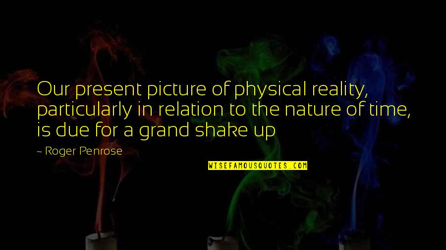 Plast O Matic Quotes By Roger Penrose: Our present picture of physical reality, particularly in