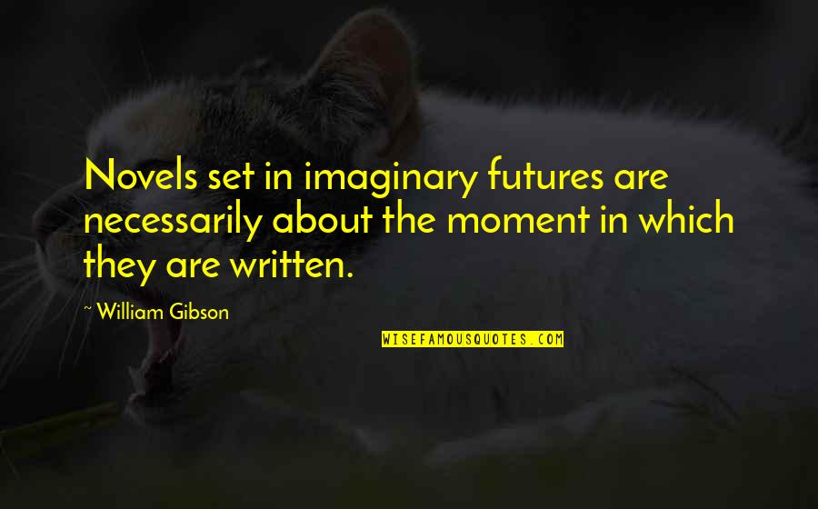 Plasteel Dune Quotes By William Gibson: Novels set in imaginary futures are necessarily about Plasteel Dune Quotes By William Gibson: Novels set in imaginary futures are necessarily about