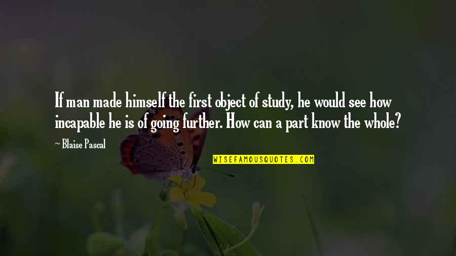 Plasteel Quotes By Blaise Pascal: If man made himself the first object of Plasteel Quotes By Blaise Pascal: If man made himself the first object of