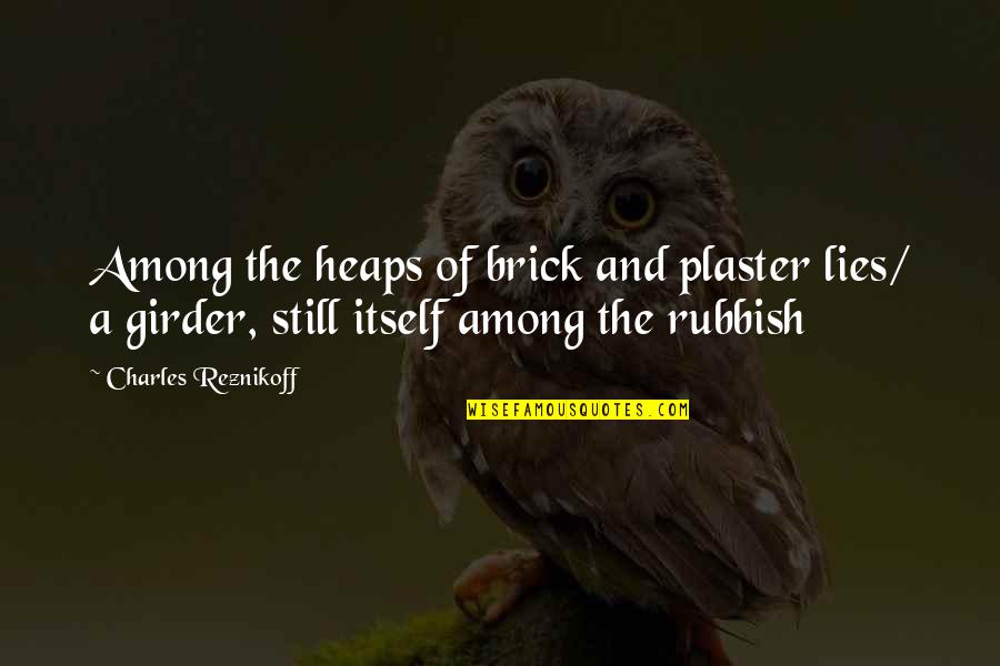 Plaster Quotes By Charles Reznikoff: Among the heaps of brick and plaster lies/